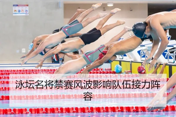泳坛名将禁赛风波影响队伍接力阵容